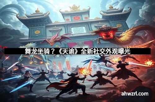 舞龙坐骑？《天谕》全新社交外观曝光